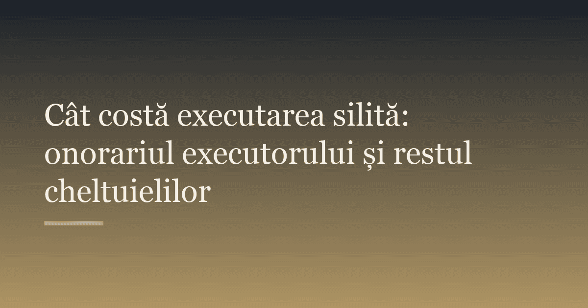 Cât costă executarea silită: onorariul executorului și restul cheltuielilor