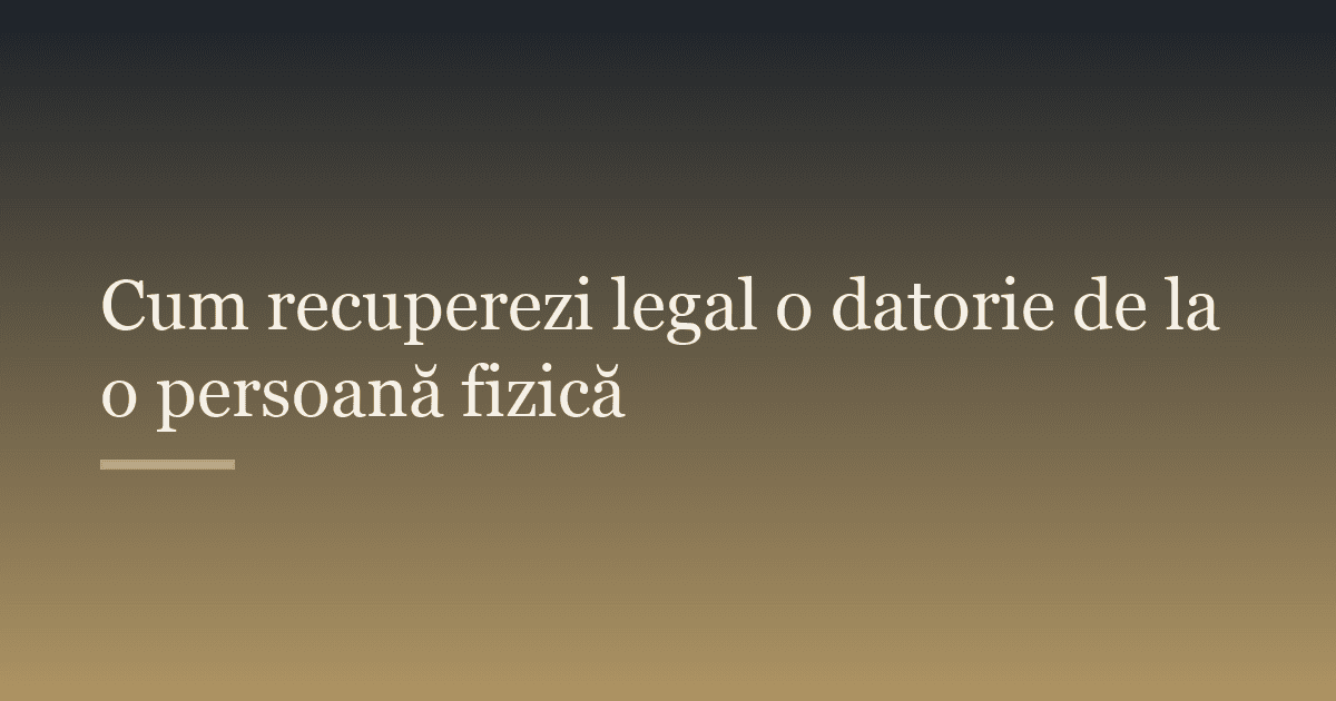 Cum recuperezi legal o datorie de la o persoană fizică