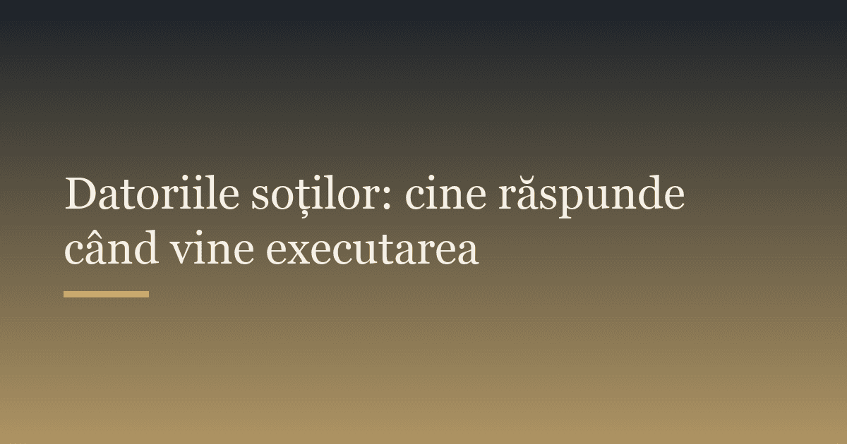Datoriile soților: cine răspunde când vine executarea