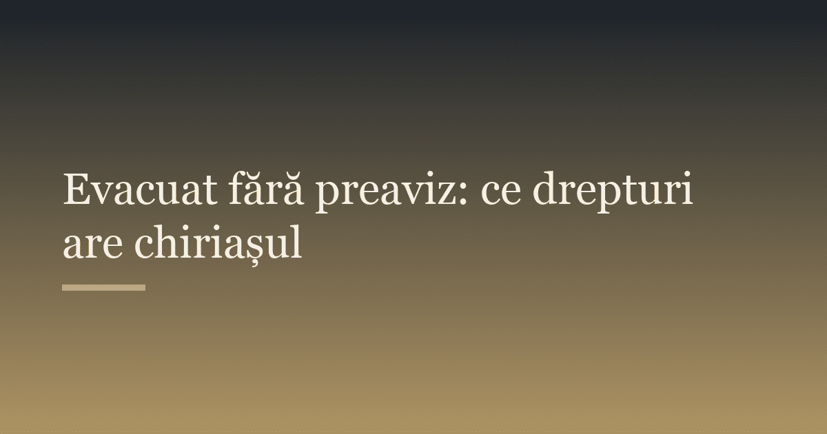 Evacuat fără preaviz: ce drepturi are chiriașul