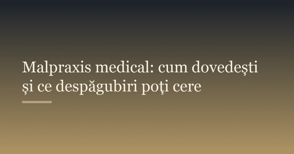 Malpraxis medical: cum dovedești și ce despăgubiri poți cere