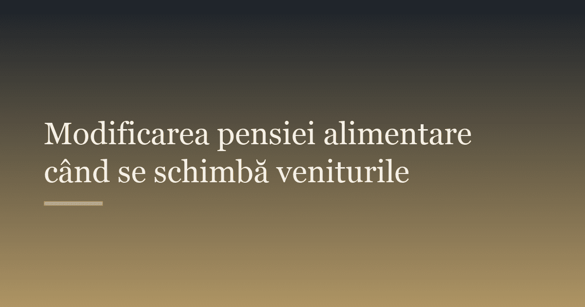 Modificarea pensiei alimentare când se schimbă veniturile