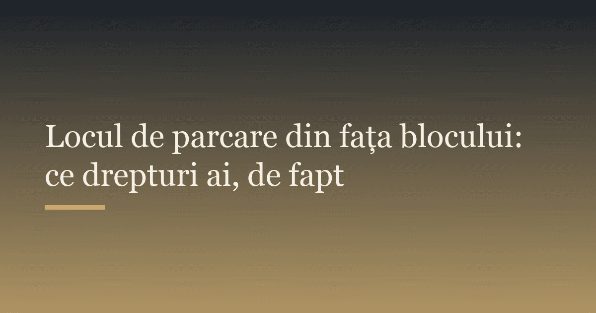 Locul de parcare din fața blocului: ce drepturi ai, de fapt