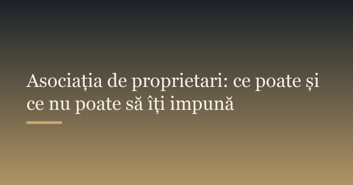 Asociația de proprietari: ce poate și ce nu poate să îți impună