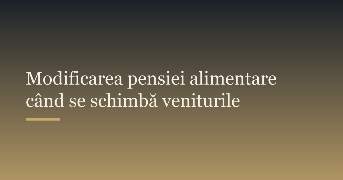 Modificarea pensiei alimentare când se schimbă veniturile