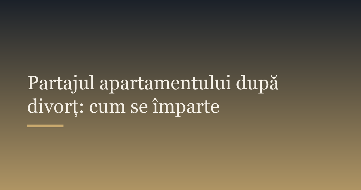 Partajul apartamentului după divorț: cum se împarte